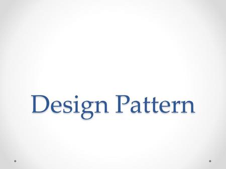 Design Pattern. The Observer Pattern The Observer Pattern defines a one-to-many dependency between objects so that when one object changes state, all.