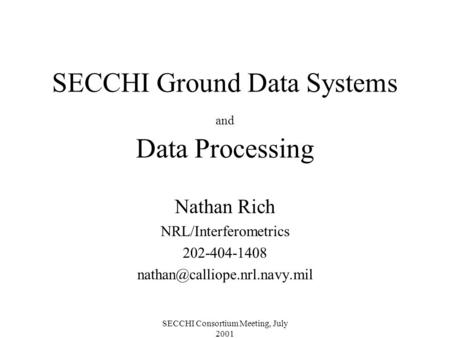 SECCHI Consortium Meeting, July 2001 SECCHI Ground Data Systems and Data Processing Nathan Rich NRL/Interferometrics 202-404-1408