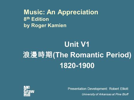 Music: An Appreciation 8 th Edition by Roger Kamien Unit V1 浪漫時期 (The Romantic Period) 1820-1900 Presentation Development: Robert Elliott University of.