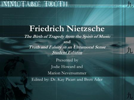 Friedrich Nietzsche The Birth of Tragedy from the Spirit of Music and Truth and Falsity in an Ultramoral Sense Student Edition Presented by Jodie Howard.