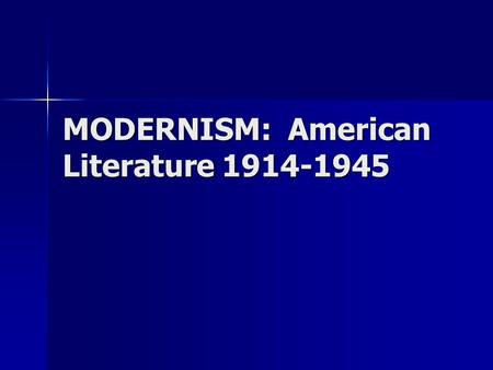 MODERNISM: American Literature 1914-1945. Realism and Modernism Whereas REALISM Whereas REALISM –Emphasized absolutism –Believed that a single reality.