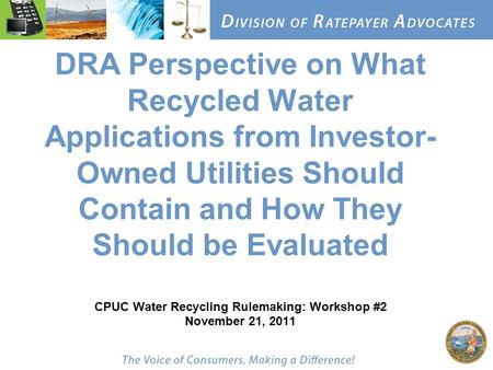 DRA Perspective on What Recycled Water Applications from Investor- Owned Utilities Should Contain and How They Should be Evaluated CPUC Water Recycling.
