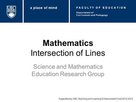Mathematics Intersection of Lines Science and Mathematics Education Research Group Supported by UBC Teaching and Learning Enhancement Fund 2012-2013 Department.