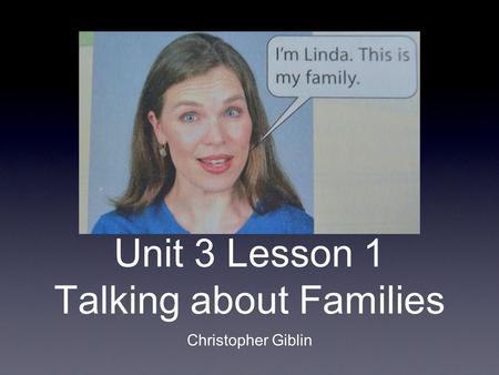 Unit 3 Lesson 1 Talking about Families Christopher Giblin.