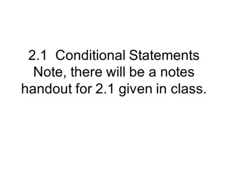 2.1 Conditional Statements Note, there will be a notes handout for 2.1 given in class.