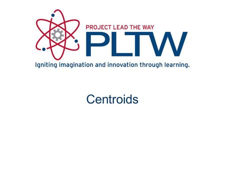Centroids Centroids Principles of EngineeringTM