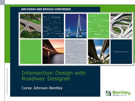 © 2009 Bentley Systems, Incorporated Corey Johnson-Bentley Intersection Design with Roadway Designer.