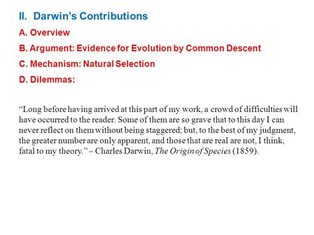 II. Darwin’s Contributions A. Overview B. Argument: Evidence for Evolution by Common Descent C. Mechanism: Natural Selection D. Dilemmas: “Long before.