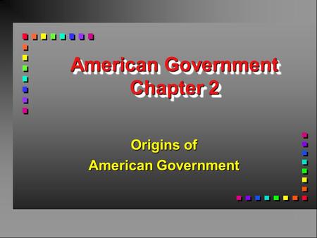 American Government Chapter 2 Origins of American Government.