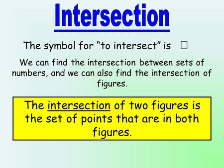 The symbol for “to intersect” is  We can find the intersection between sets of numbers, and we can also find the intersection of figures. The intersection.