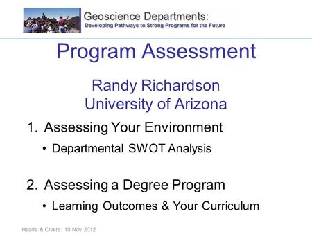 Program Assessment Randy Richardson University of Arizona 1.Assessing Your Environment Departmental SWOT Analysis 2.Assessing a Degree Program Learning.