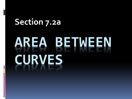 Section 7.2a Area between curves.