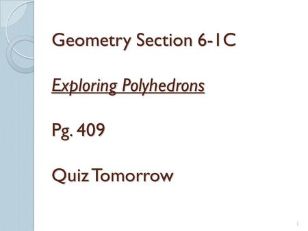 1 Geometry Section 6-1C Exploring Polyhedrons Pg. 409 Quiz Tomorrow.