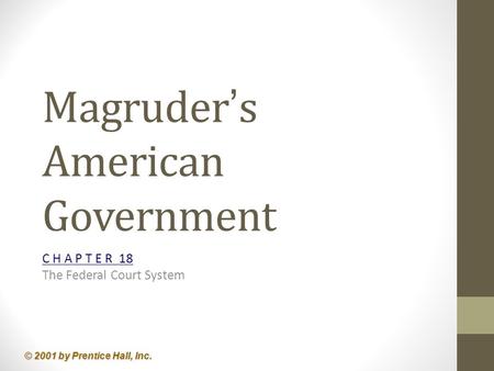 © 2001 by Prentice Hall, Inc. Magruder ’ s American Government C H A P T E R 18 The Federal Court System.