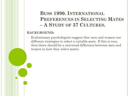 B USS 1990. I NTERNATIONAL P REFERENCES IN S ELECTING M ATES – A S TUDY OF 37 C ULTURES. BACKGROUND: Evolutionary psychologists suggest that men and women.