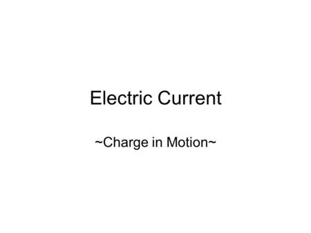 Electric Current ~Charge in Motion~. Electric Current The phenomenon of electrical charge in motion is known as electric current. Recall, electrons are.