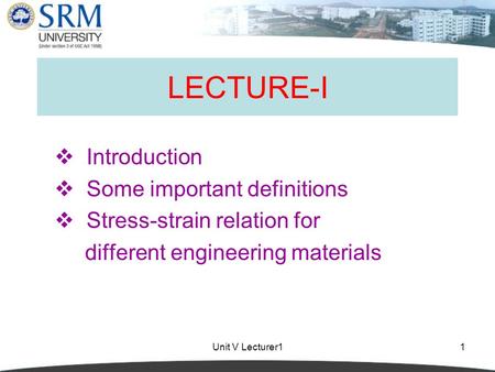 Unit V Lecturer11 LECTURE-I  Introduction  Some important definitions  Stress-strain relation for different engineering materials.
