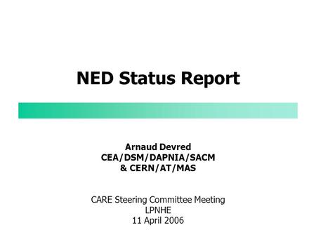 NED Status Report Arnaud Devred CEA/DSM/DAPNIA/SACM & CERN/AT/MAS CARE Steering Committee Meeting LPNHE 11 April 2006.