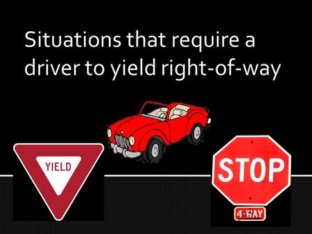 Situations that require a driver to yield right-of-way.