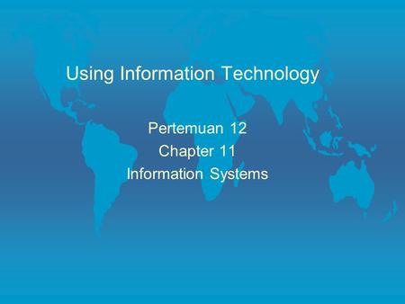Using Information Technology Pertemuan 12 Chapter 11 Information Systems.