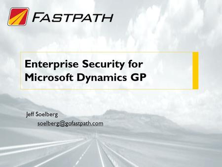 Enterprise Security for Microsoft Dynamics GP Jeff Soelberg
