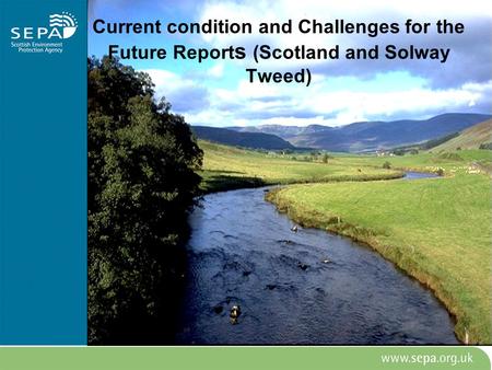 Current condition and Challenges for the Future Report s (Scotland and Solway Tweed)