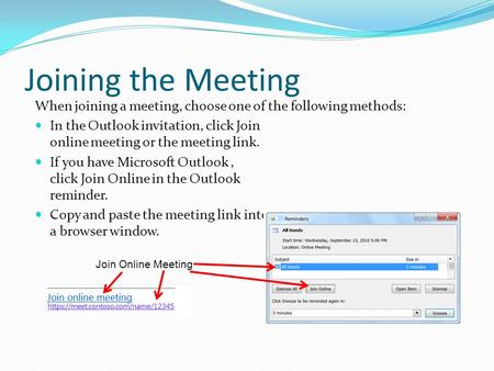 Joining the Meeting When joining a meeting, choose one of the following methods: In the Outlook invitation, click Join online meeting or the meeting link.