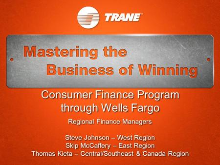 Consumer Finance Program through Wells Fargo Regional Finance Managers Steve Johnson – West Region Skip McCaffery – East Region Thomas Kieta – Central/Southeast.