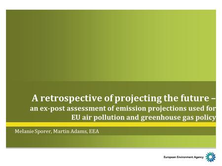A retrospective of projecting the future – an ex-post assessment of emission projections used for EU air pollution and greenhouse gas policy Melanie Sporer,