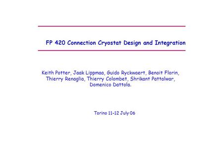 FP 420 Connection Cryostat Design and Integration Keith Potter, Jaak Lippmaa, Guido Ryckwaert, Benoit Florin, Thierry Renaglia, Thierry Colombet, Shrikant.