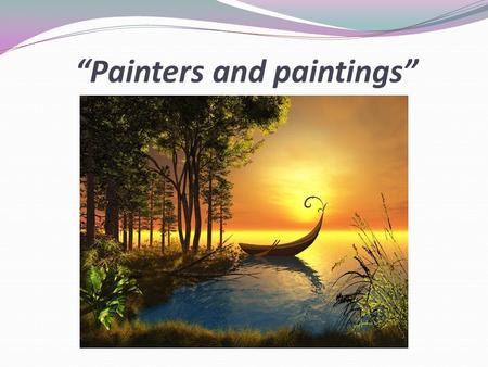 “Painters and paintings”. We began the preparation from the 15-th of February and ended on the 12-th of April. The main aims were: to develop group decision.