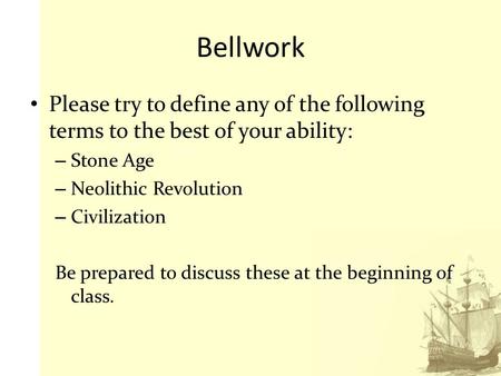 Bellwork Please try to define any of the following terms to the best of your ability: – Stone Age – Neolithic Revolution – Civilization Be prepared to.