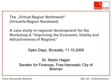 E-GOV Freie Hansestadt BremenRef. 36 – E-Government The „Virtual Region Northwest“ (Virtuelle Region Nordwest) A case study in regional development for.