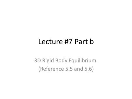 3D Rigid Body Equilibrium. (Reference 5.5 and 5.6)