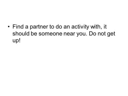 Find a partner to do an activity with, it should be someone near you. Do not get up!