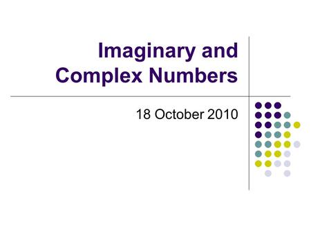 Imaginary and Complex Numbers 18 October 2010. Question: If I can take the, can I take the ? Not quite…. 