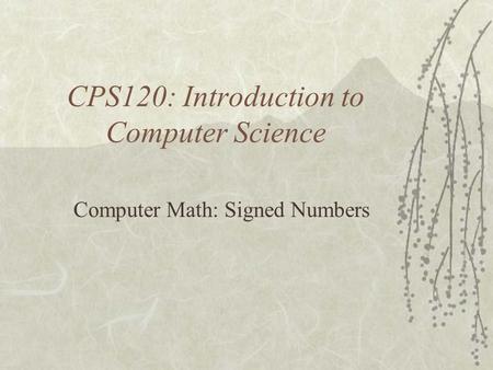 CPS120: Introduction to Computer Science Computer Math: Signed Numbers.