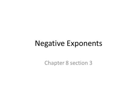 Negative Exponents Chapter 8 section 3. Let’s Review Exponents… Multiplying with exponents: When you multiply by the base, the exponent in the result.