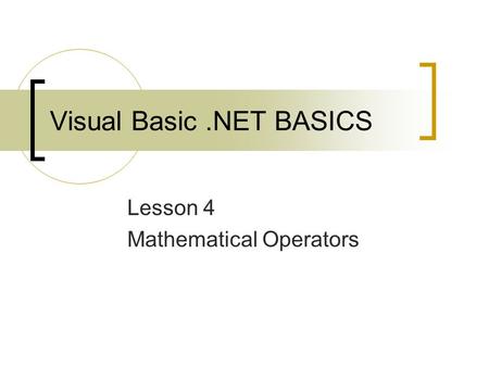 Visual Basic.NET BASICS Lesson 4 Mathematical Operators.