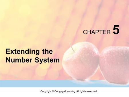 Copyright © Cengage Learning. All rights reserved. CHAPTER 5 Extending the Number System.