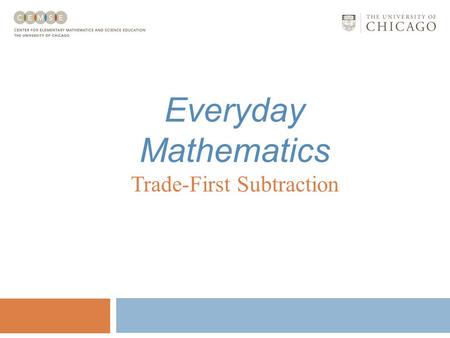 Everyday Mathematics Trade-First Subtraction Trade-First Subtraction As the name suggests, trade-first subtraction involves making all place-value trades.