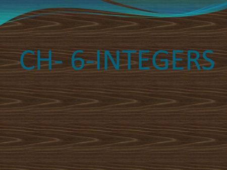 CH- 6-INTEGERS. 6.1Introduction The numbers with a negative sign are less than zero. These are called negative integers.