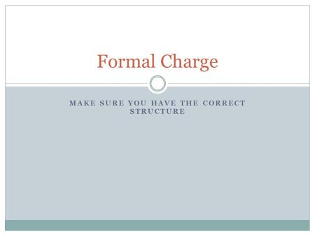 MAKE SURE YOU HAVE THE CORRECT STRUCTURE Formal Charge.