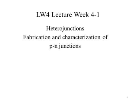 LW4 Lecture Week 4-1 Heterojunctions Fabrication and characterization of p-n junctions 1.
