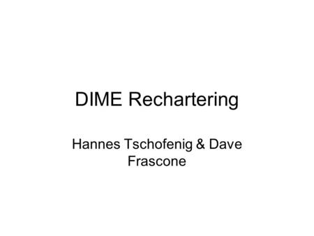 DIME Rechartering Hannes Tschofenig & Dave Frascone.