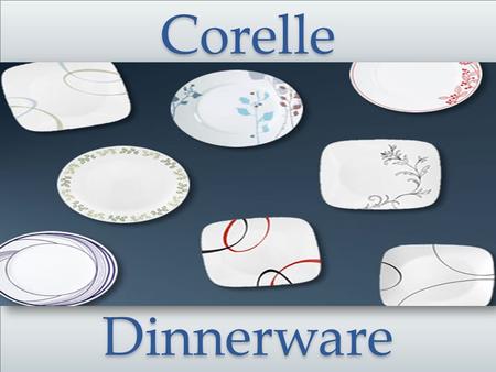 DinnerwareDinnerware CorelleCorelle. History of Corelle First introduced in 1970 Three layers of glass Within 18 months, 40 million pieces were sold.