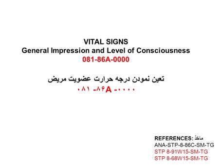 VITAL SIGNS General Impression and Level of Consciousness 081-86A-0000 تعین نمودن درجه حرارت عضویت مریض ۰۰۰۰- A۸۶- ۰۸۱ REFERENCES: ماخذ ANA-STP-8-86C-SM-TG.