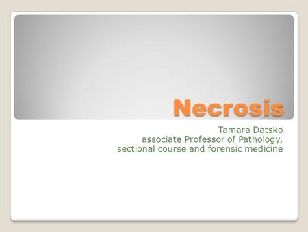 Necrosis Tamara Datsko associate Professor of Pathology,