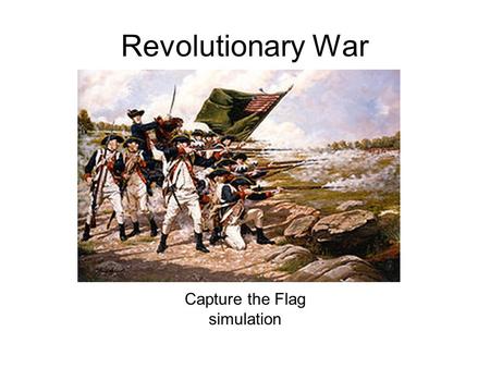 Revolutionary War Capture the Flag simulation. Picking Teams You lined up most experienced to least experienced. Least experienced players made the “Blue”