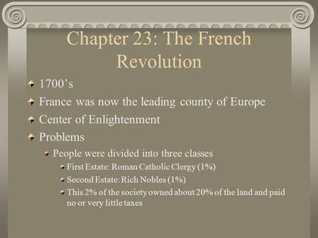 Chapter 23: The French Revolution 1700’s France was now the leading county of Europe Center of Enlightenment Problems People were divided into three classes.